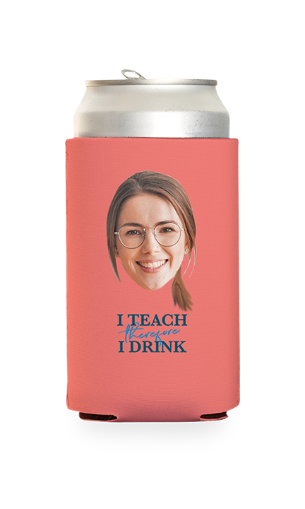 Custom I Teach Therefore I Drink Can Cooler